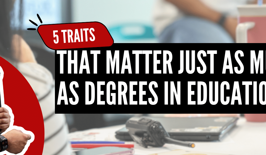 5 Traits That Matter Just as Much as Degrees in Education